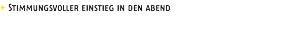 + Stimmungsvoller einstieg in den abend