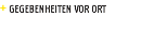 + GEGEBENHEITEN VOR ORT 